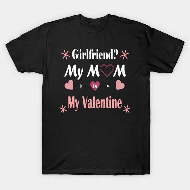 Funny valentines gift for mom and son - Girlfriend? My MoM is My Valentine Gift T-Shirt by WassilArt